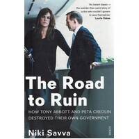 The Road To Ruin. How Tony Abbott And Peta Credlin Destroyed Their Own Government