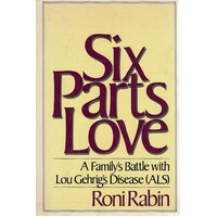 Six Parts Love. A Family's Battle with Lou Gehrig's Disease (ALS)