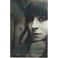 A Story Lately Told. Coming Of Age In Ireland, London And New York