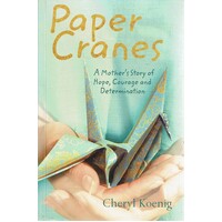 Paper Cranes. A Mother's Story Of Hope, Courage And Determination