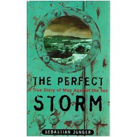 The Perfect Storm. A True Story Of Men Against The Sea
