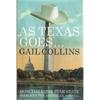 As Texas Goes. How The Lone Star State Hijacked The American Agenda