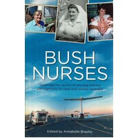 Bush Nurses. Inspiring True Stories Of Nursing Bravery And Ingenuity In Rural And Remote Australia
