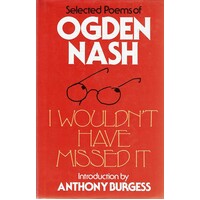 I Wouldn't Have Missed It. Selected Poems Of Ogden Nash