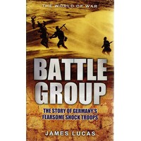 Battle Group. The Story Of Germany's Fearsome Shock Troops