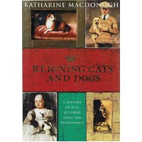 Reigning Cats And Dogs. A History Of Pets At Court Since The Renaissance