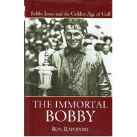 The Immortal Bobby. Bobby Jones And The Golden Age Of Golf