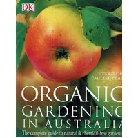 Organic Gardening In Australia. The Complete Guide To Natural And Chemical Free Gardening