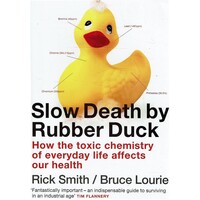 Slow Death By Rubber Duck. How The Toxic Chemistry Of Everyday Life Affects Our Health
