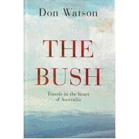 The Bush. Travels In The Heart Of Australia