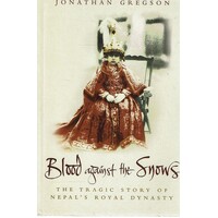Blood Against The Snows. The Tragic Story Of Nepal's Royal Dynasty