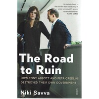 The Road To Ruin. How Tony Abbott And Peta Credlin Destroyed Their Own Government