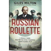 Russian Roulette. A Deadly Game. How British Spies Thwarted Lenin's Global Plot