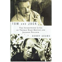 Tom And Jack. The Intertwined Lives Of Thomas Hart Benton And Jackson Pollock