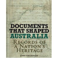 Documents That Shaped Australia. Records Of A Nation's Heritage