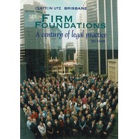 Firm Foundations. A Century Of Legal Practice Partnering Queensland 1892 - 1999