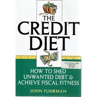 The Credit Diet. How To Shed Unwanted Debt And Achieve Fiscal Fitness