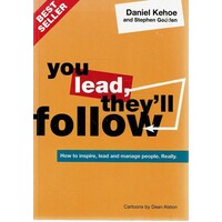 You Lead, They'll Follow. How To Inspire, Lead And Manage People Really