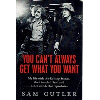 You Can't Always Get What You Want. My Life With The Rolling Stones, The Grateful Dead And Other Wonderful Reprobates
