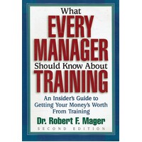 What Every Manager Should Know About Training. An Insider's Guide to Getting Your Money's Worth From Training.