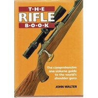 The Rifle Book. The Comprehensive One Volume Guide To The World's Shoulder Guns