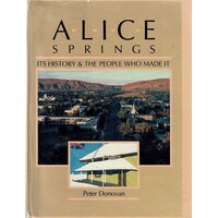 Alice Springs. Its History And The People Who Made It