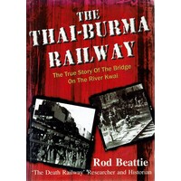 The Thai-Burma Railway. The True Story Of The Bridge On The River Kwai