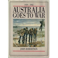 Australia Goes To War. 1939-1945.