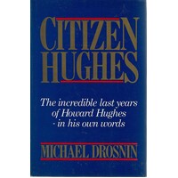 Citizen Hughes. The Incredible Last Years Of Howard Hughes-in His Own Words