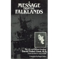 A Message From The Falklands. The Life And Gallant Death Of David Tinker From His Letters And Poems