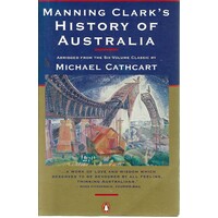 Manning Clark's History Of Australia. Abridged From The Six Volume Classic