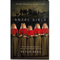 Anzac Girls. The Extraordinary Story Of Our World War I Nurses