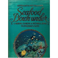 Australia' And New Zealand's Seafood Down Under. A Fishing, Cooking And Pictorial Book To Everyone's Taste