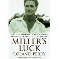 Miller's Luck. The Life And Loves Of Keith Miller, Australia's Greatest All-rounder