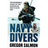 Navy Divers. The Incredible Story Of The Australian Navy's Elite Unit
