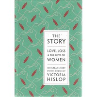 The Story. Love, Loss And The Lives Of Women. 100 Great Short Stories