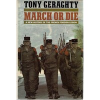 March Or Die. A New History Of The French Foreign Legion