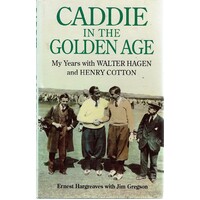 Caddie In The Golden Age. My Years With Walter Hagen And Henry Cotton