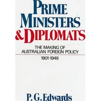 Prime Ministers and Diplomats. Making of Australian Foreign Policy, 1901-49