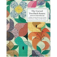 Curved Two Patch System. A Quilt Designer's Exciting Discovery for Creating Pieced Flowers, Foliage and Other Patterns