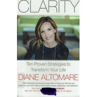 Clarity. Ten Proven Strategies To Transform Your Life