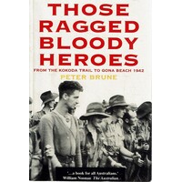 Those Ragged Bloody Heroes. From The Kokoda Trail To Gona Beach 1942