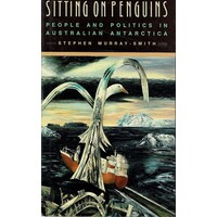 Sitting On Penguins. People And Politics In Australian Antarctica