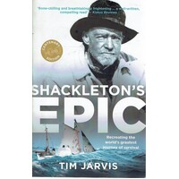 Shackleton's Epic. Recreating The World's Greatest Journey Of Survival