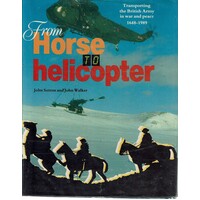 From Horse To Helicopter. Transporting The British Army In War And Peace 1648-1989