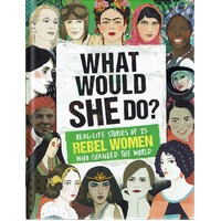 What Would She Do. Real-Life Stories Of 25 Rebel Women Who Changed The World