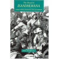 The Road To Isandhlwana. Colonel Anthony Durnford In Natal And Zululand. 1873-1879