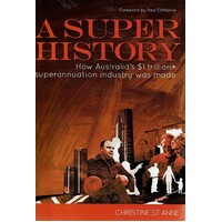 A Super History. How Australia's $1 Trillion + Superannuation Industry Was Made