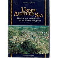 Under Another Sky. The Life And Sentiments Of An Italian Emigrant
