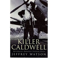 Killer Caldwell. Australia's Greatest Fighter Pilot